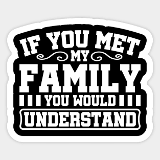 If You Met My Family You Would Understand Sticker